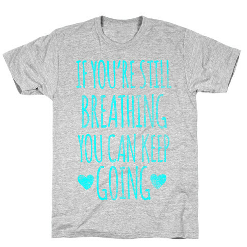 If You're Still Breathing You Can Keep Going T-Shirt