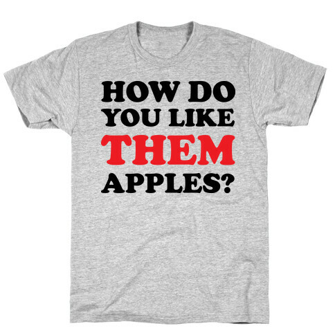 How Do You Like Them Apples T-Shirt