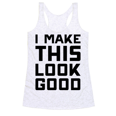 I Make This Look Good Racerback Tank Top