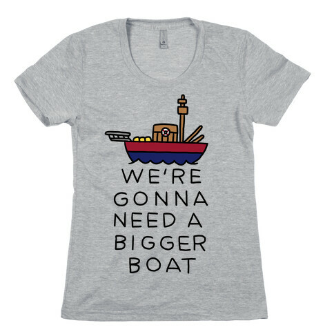We're Gonna Need A Bigger Boat Womens T-Shirt