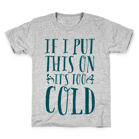 If I Put This On It's Too Cold Kids T-Shirt