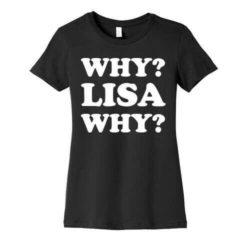 Why? Lisa Why? Womens T-Shirt
