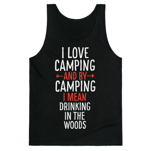 I Love Camping, And By Camping I Mean Drinking In The Woods Tank Top