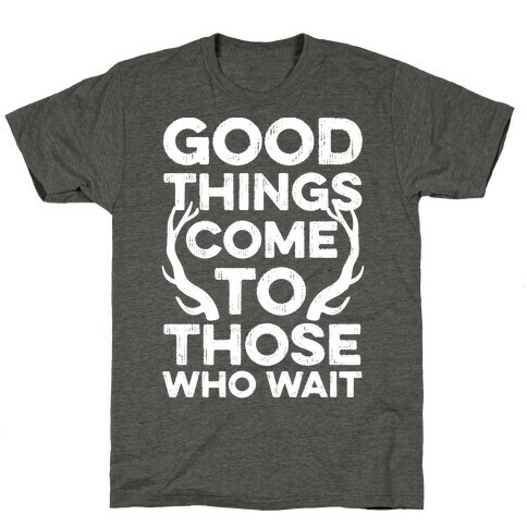 Good Things Come To Those Who Wait T-Shirt