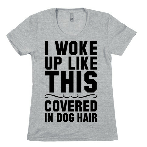 I Woke Up Covered In Dog Hair Womens T-Shirt