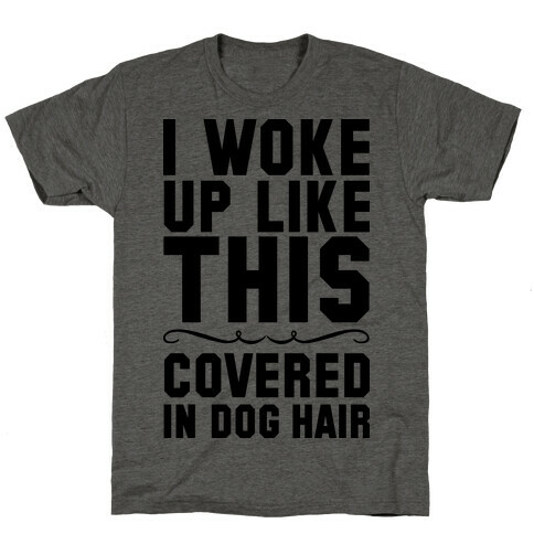 I Woke Up Covered In Dog Hair T-Shirt