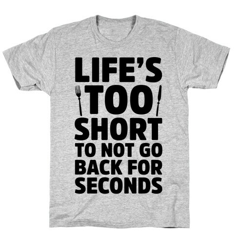 Life's Too Short To Not Go Back For Seconds T-Shirt