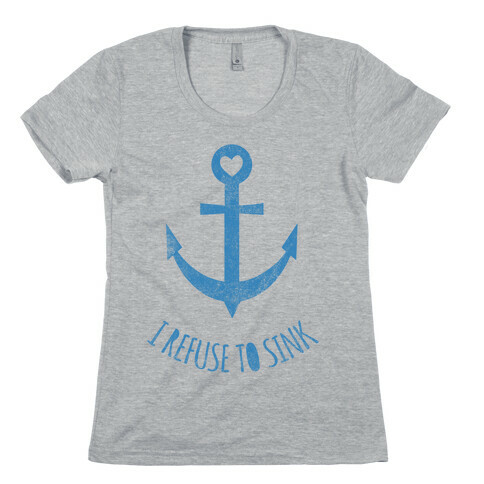 I Refuse To Sink Womens T-Shirt