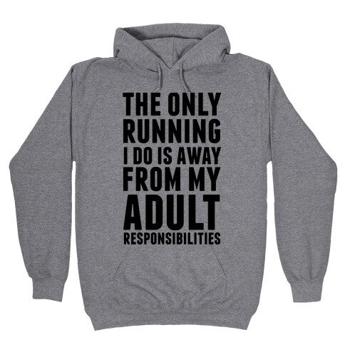 The Only Running I Do Is Away From My Adult Responsibilities Hooded Sweatshirt