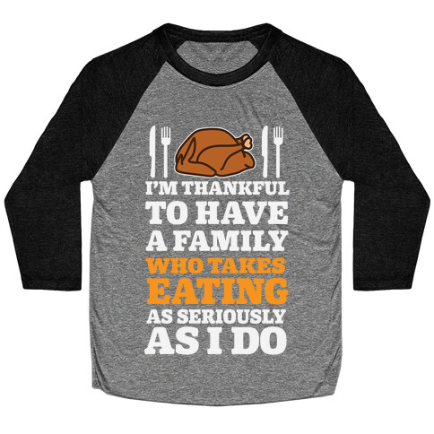 I'm Thankful To Have A Family Who Takes Eating As Seriously As I Do Baseball Tee