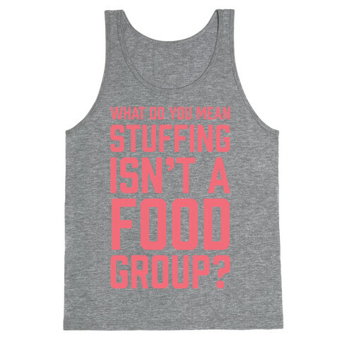 What Do You Mean Stuffing Isn't A Food Group? Tank Top