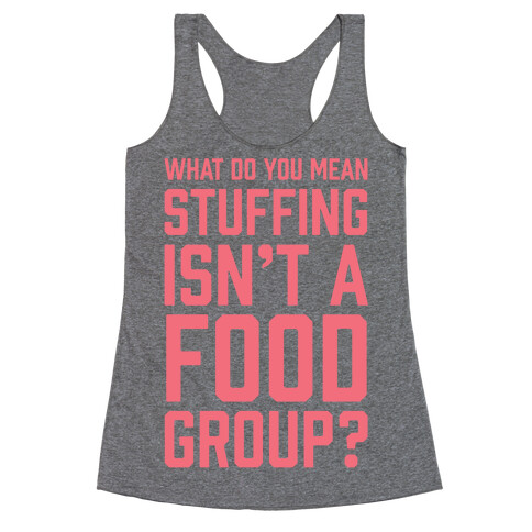 What Do You Mean Stuffing Isn't A Food Group? Racerback Tank Top