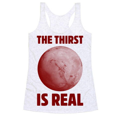 The Thirst is Real Racerback Tank Top
