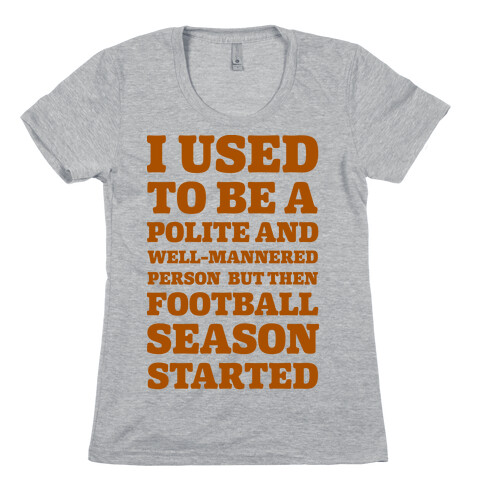 I Used to Be a Polite and Well-Mannered Person but Then Football Season Started Womens T-Shirt