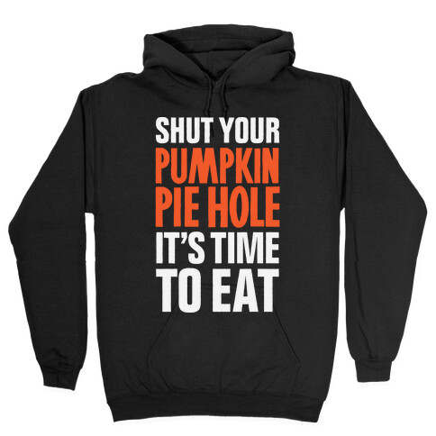 Shut Your Pumkin Pie Hole, It's Time To Eat Hooded Sweatshirt