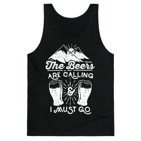 The Beers Are Calling and I Must Go Tank Top