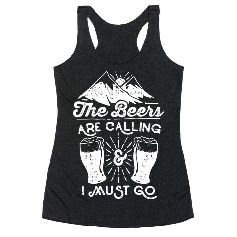 The Beers Are Calling and I Must Go Racerback Tank Top