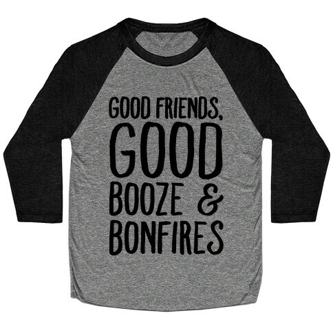 Good Friends Good Booze & Bonfires Baseball Tee