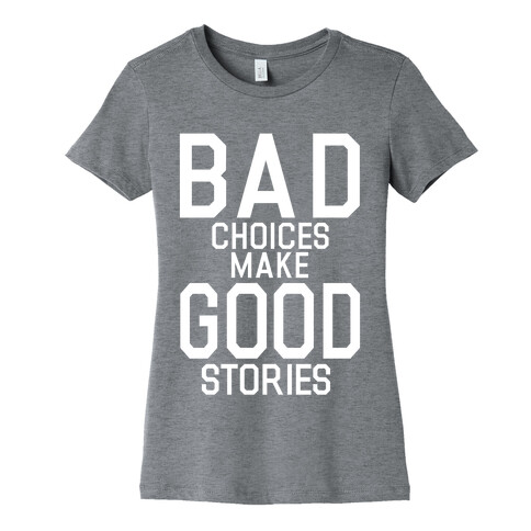 Bad Choices Make Good Stories Womens T-Shirt