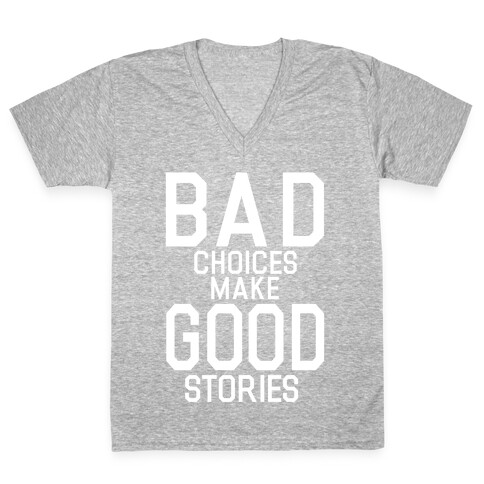 Bad Choices Make Good Stories V-Neck Tee Shirt