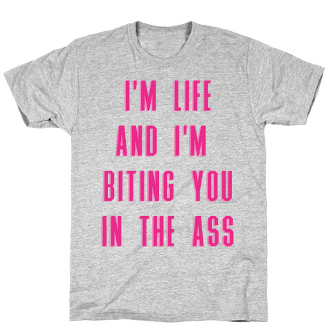 I'm Life and I'm Biting you in the Ass T-Shirt