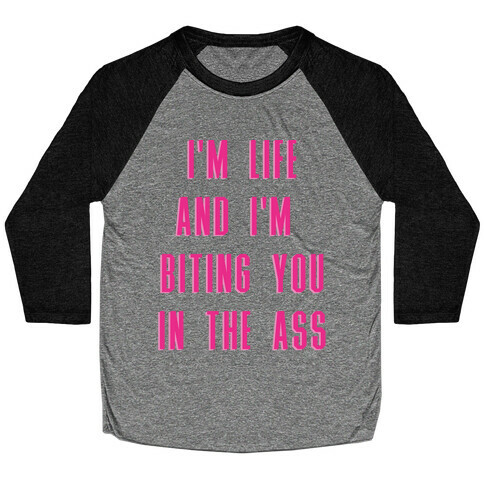 I'm Life and I'm Biting you in the Ass Baseball Tee