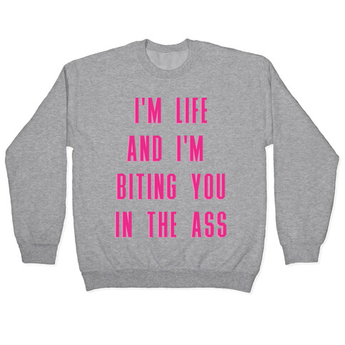 I'm Life and I'm Biting you in the Ass Pullover