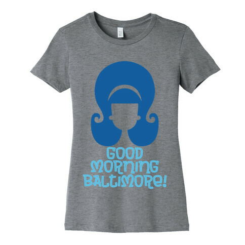 Good Morning Baltimore Womens T-Shirt