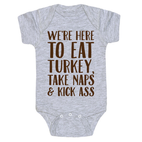 We're Here To Eat Turkey Take Naps & Kick Ass Baby One-Piece