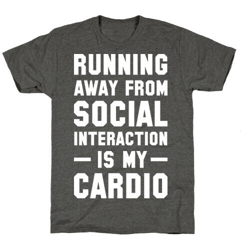 Running Away From Social Interaction Is My Cardio T-Shirt