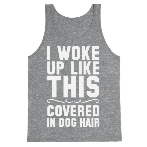 I Woke Up Covered In Dog Hair Tank Top