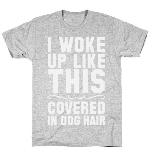 I Woke Up Covered In Dog Hair T-Shirt