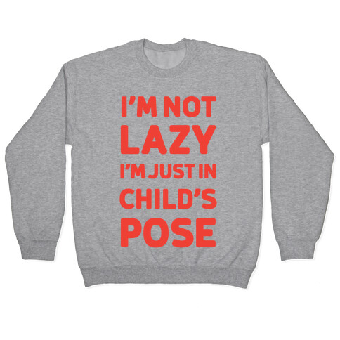 I'm Not Lazy, I'm Just In Child's Pose Pullover