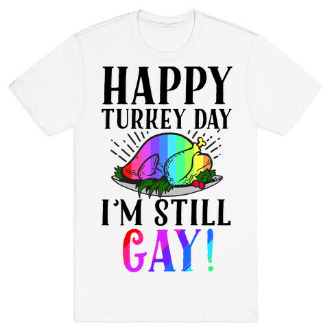 Happy Turkey Day I'm Still Gay T-Shirt