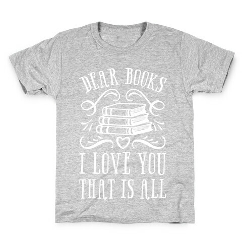 Dear Books I Love You That Is All Kids T-Shirt