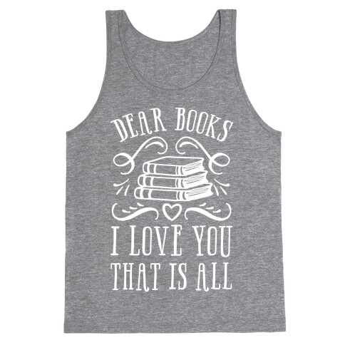 Dear Books I Love You That Is All Tank Top