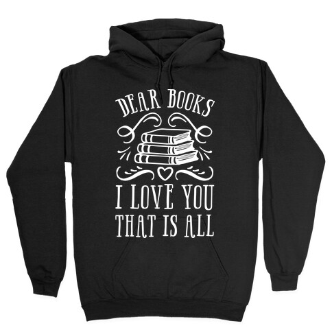 Dear Books I Love You That Is All Hooded Sweatshirt