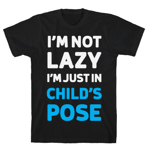 I'm Not Lazy, I'm Just In Child's Pose T-Shirt