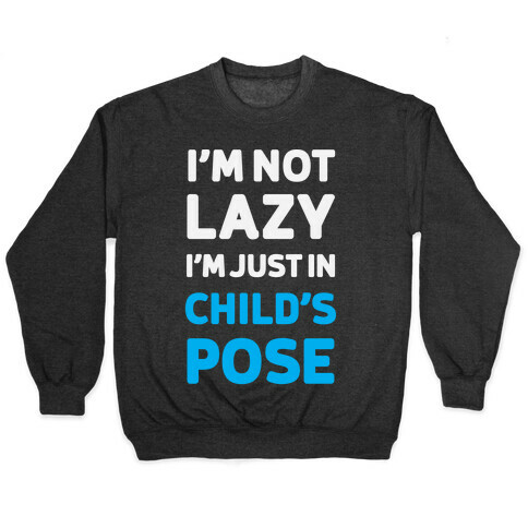 I'm Not Lazy, I'm Just In Child's Pose Pullover