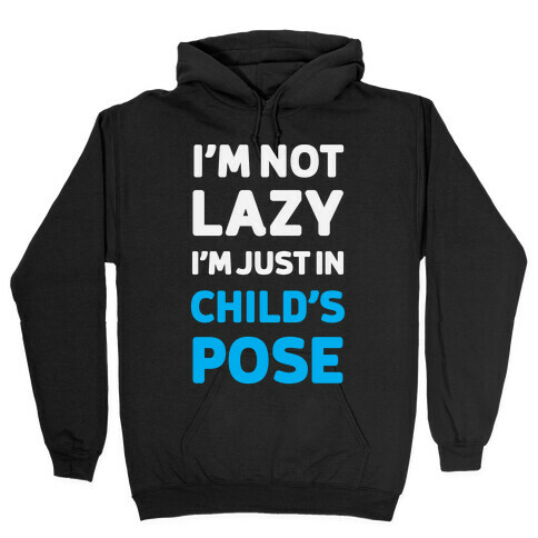 I'm Not Lazy, I'm Just In Child's Pose Hooded Sweatshirt