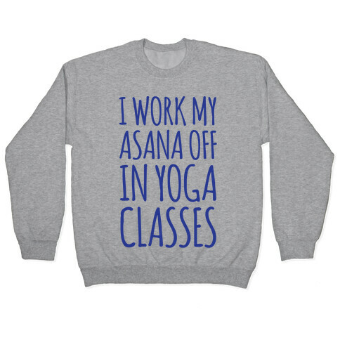 I Work My Asana Off In Yoga Classes Pullover