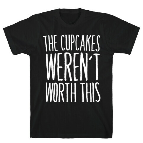 The Cupcakes Weren't Worth This T-Shirt