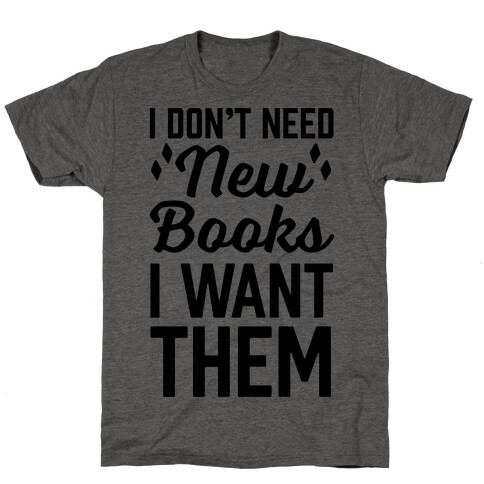 I Don't Need New Books I Want Them T-Shirt