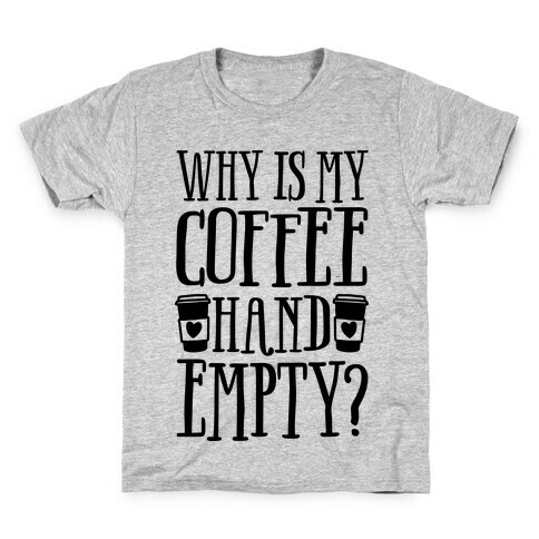 Why Is My Coffee Hand Empty Kids T-Shirt