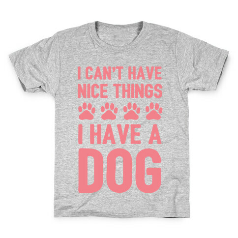 I Can't Have Nice Things I Have A Dog Kids T-Shirt