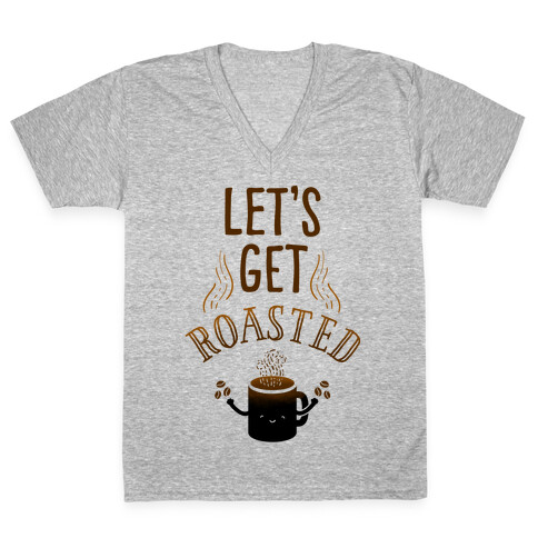 Let's Get Roasted V-Neck Tee Shirt