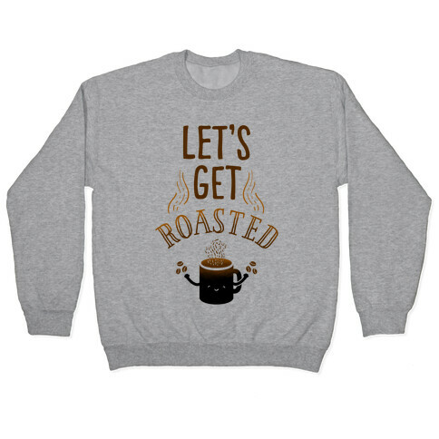 Let's Get Roasted Pullover