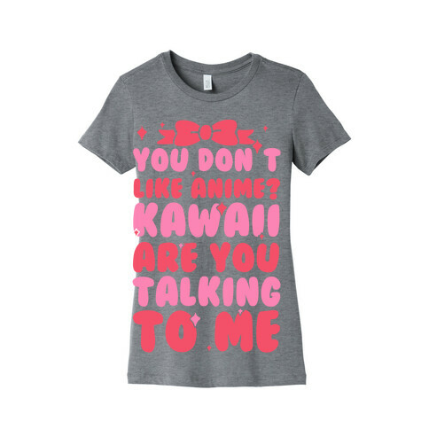 You Don't Like Anime? Kawaii Are You Talking To Me? Womens T-Shirt