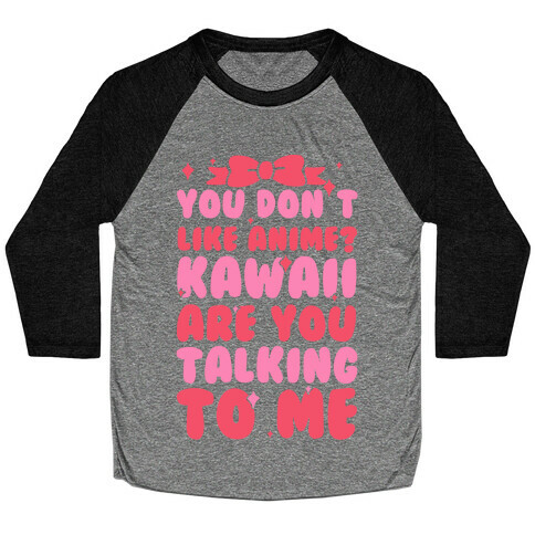 You Don't Like Anime? Kawaii Are You Talking To Me? Baseball Tee