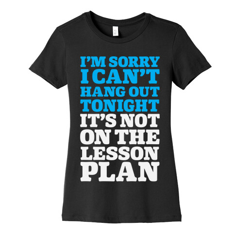 I'm Sorry I Can't Hang Out Tonight, It's Not On The Lesson Plan Womens T-Shirt